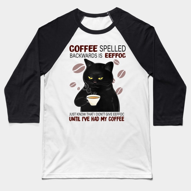 Coffee Spelled Backwards Is Eeffoc Just Know That I Don’t Give Eeffoc Until I’ve Had My Coffee Baseball T-Shirt by binnacleenta